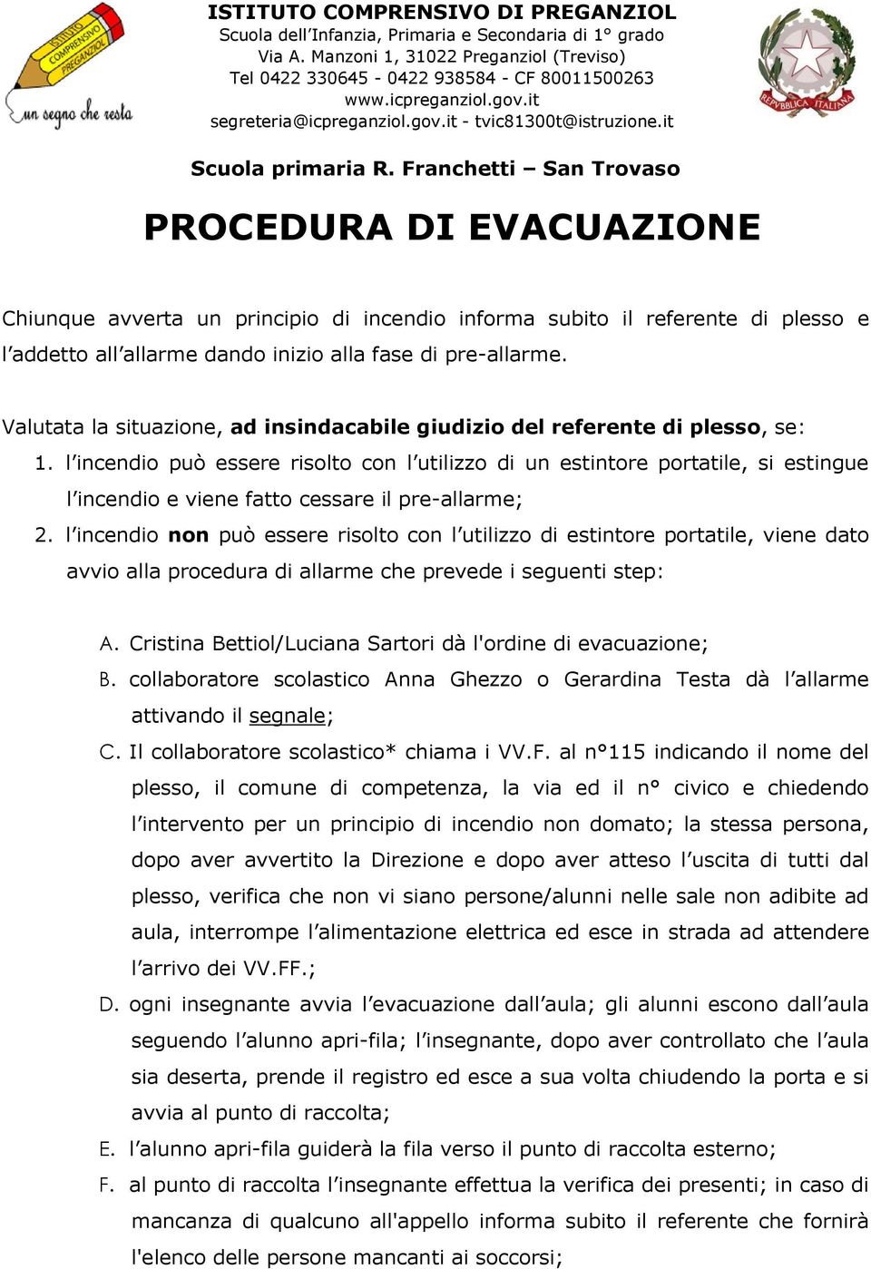 Franchetti San Trovaso PROCEDURA DI EVACUAZIONE Chiunque avverta un principio di incendio informa subito il referente di plesso e l addetto all allarme dando inizio alla fase di pre-allarme.