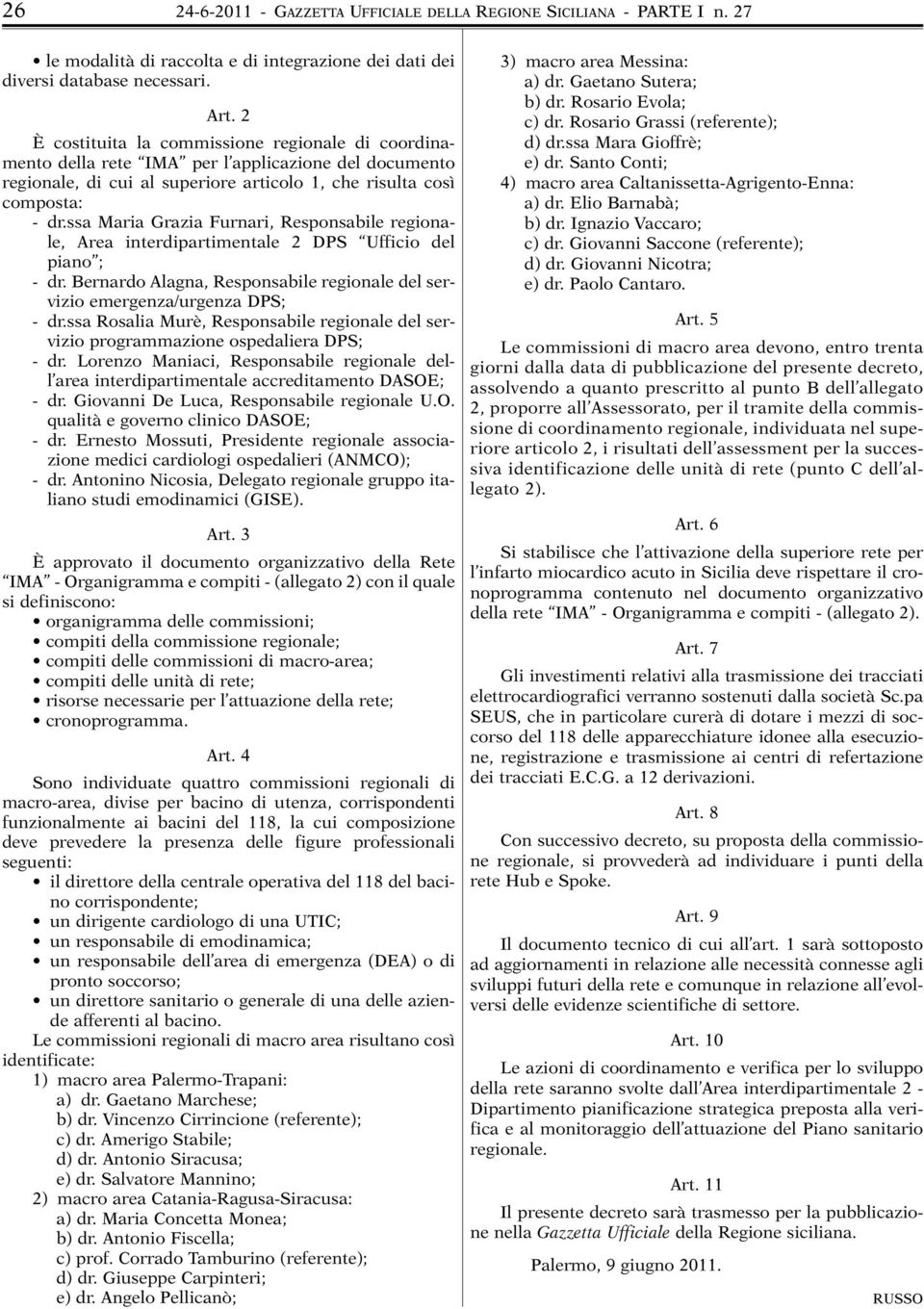 ssa Maria Grazia Furnari, Responsabile regionale, Area interdipartimentale 2 DPS Ufficio del piano ; - dr. Bernardo Alagna, Responsabile regionale del servizio emergenza/urgenza DPS; - dr.