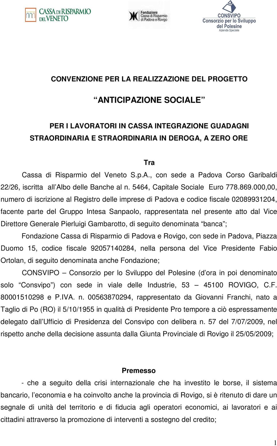 000,00, numero di iscrizione al Registro delle imprese di Padova e codice fiscale 02089931204, facente parte del Gruppo Intesa Sanpaolo, rappresentata nel presente atto dal Vice Direttore Generale