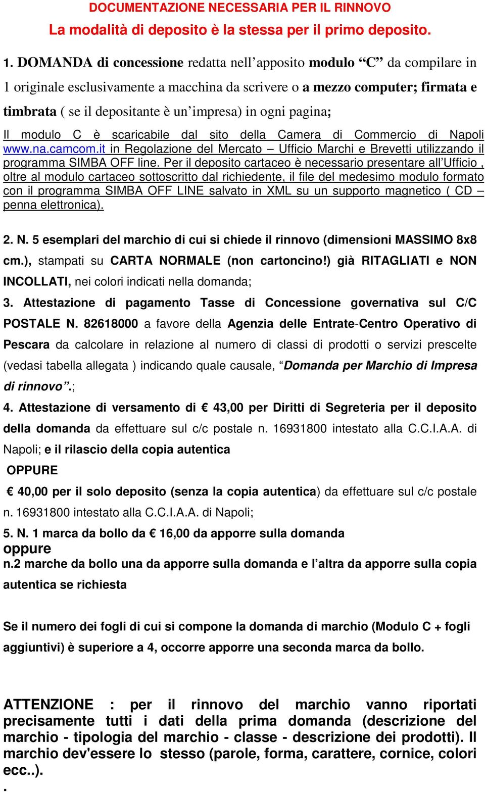 ogni pagina; Il modulo C è scaricabile dal sito della Camera di Commercio di Napoli www.na.camcom.it in Regolazione del Mercato Ufficio Marchi e Brevetti utilizzando il programma SIMBA OFF line.