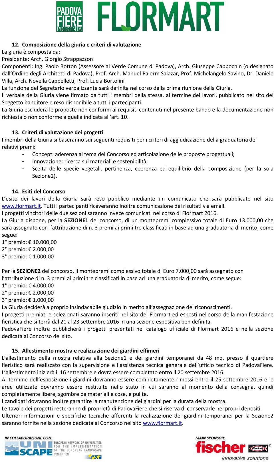 Lucia Bortolini La funzione del Segretario verbalizzante sarà definita nel corso della prima riunione della Giuria.