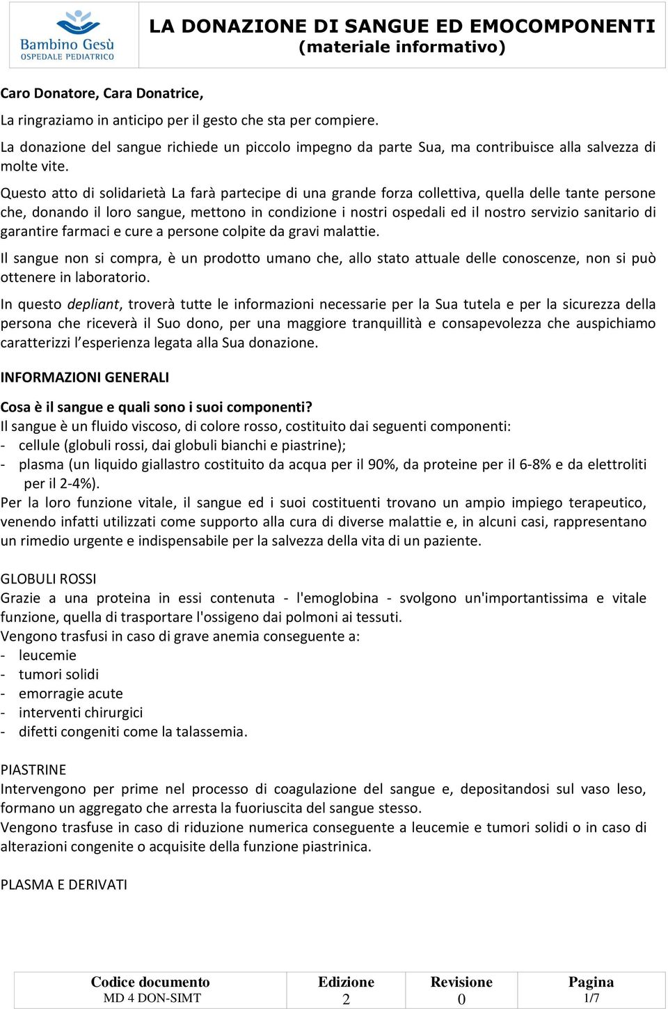 Questo atto di solidarietà La farà partecipe di una grande forza collettiva, quella delle tante persone che, donando il loro sangue, mettono in condizione i nostri ospedali ed il nostro servizio