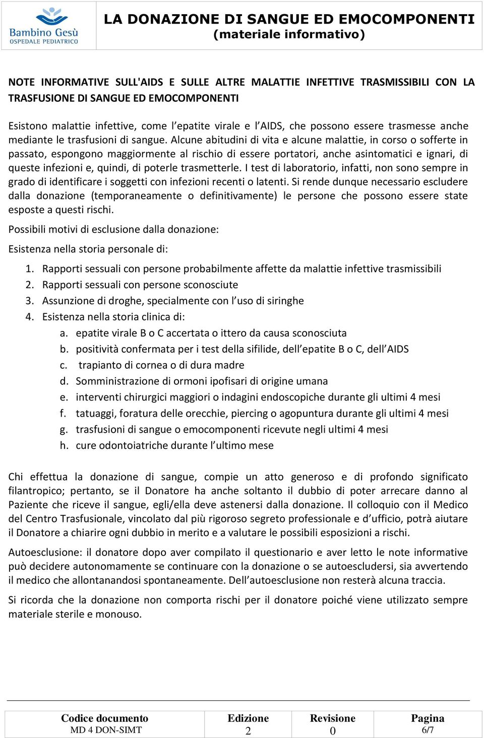 Alcune abitudini di vita e alcune malattie, in corso o sofferte in passato, espongono maggiormente al rischio di essere portatori, anche asintomatici e ignari, di queste infezioni e, quindi, di