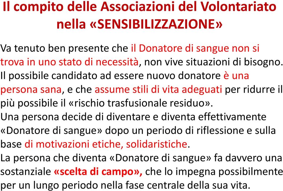 Il possibile candidato ad essere nuovo donatore è una persona sana, e che assume stili di vita adeguati per ridurre il più possibile il «rischio trasfusionale residuo».