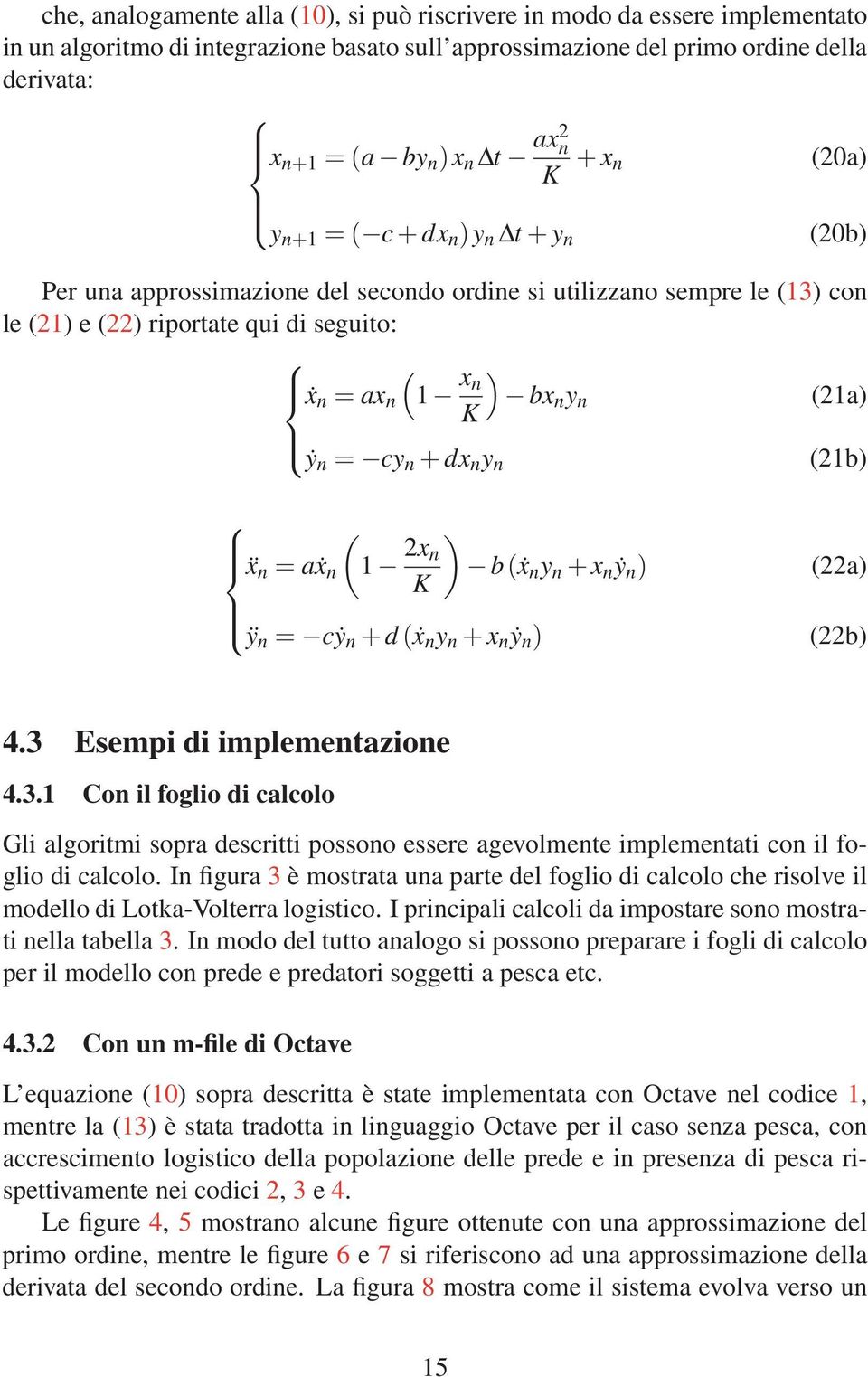 (21a) K ẏ n = cy n + dx n y n (21b) ( ẍ n = aẋ n 1 2x ) n b(ẋ n y n + x n ẏ n ) K ÿ n = cẏ n + d (ẋ n y n + x n ẏ n ) (22a) (22b) 4.3 