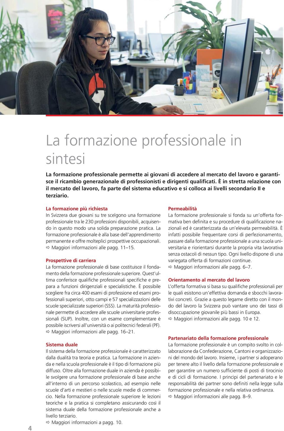 4 La formazione più richiesta In Svizzera due giovani su tre scelgono una formazione professionale tra le 230 professioni disponibili, acquisendo in questo modo una solida preparazione pratica.