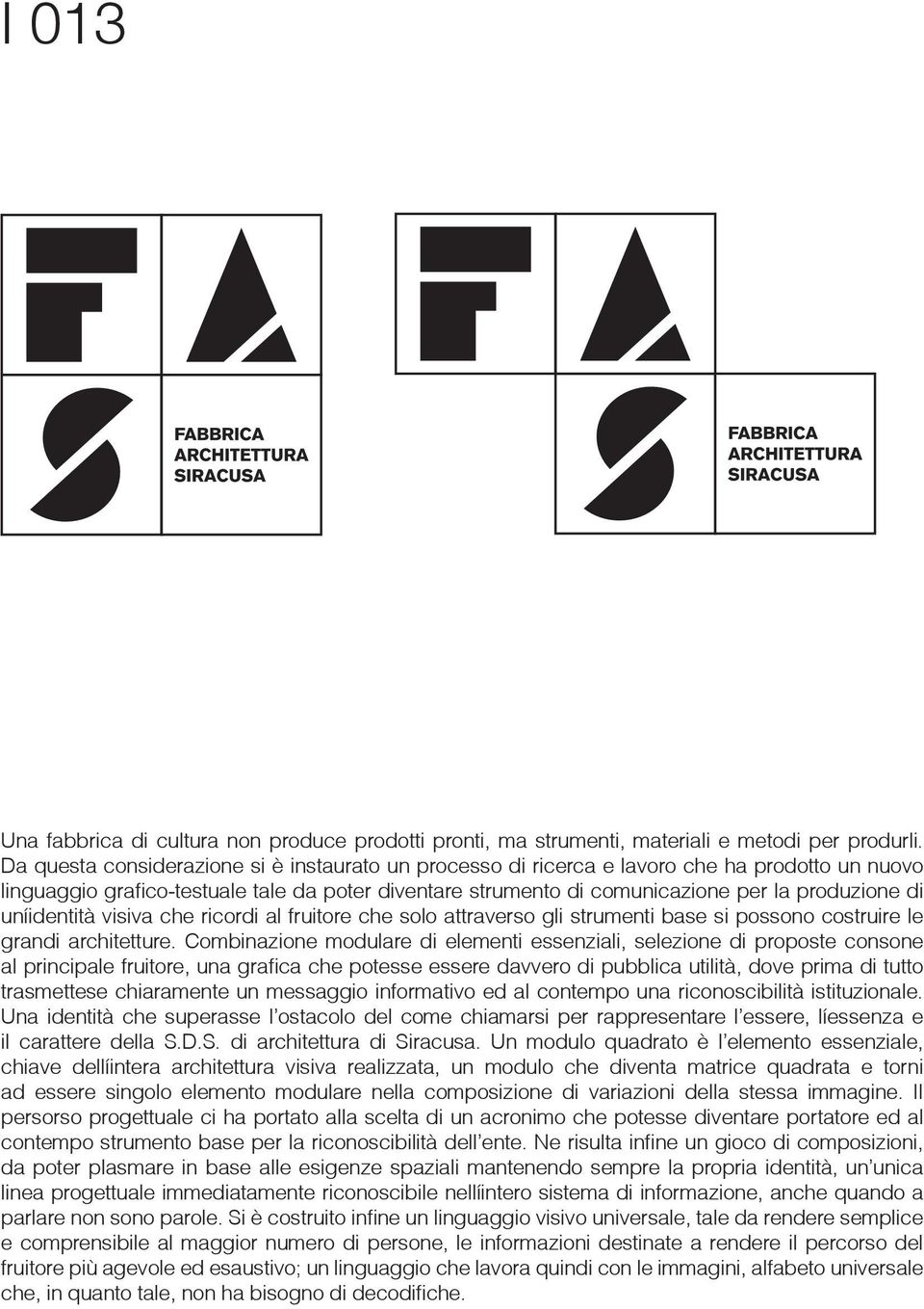 uníidentità visiva che ricordi al fruitore che solo attraverso gli strumenti base si possono costruire le grandi architetture.