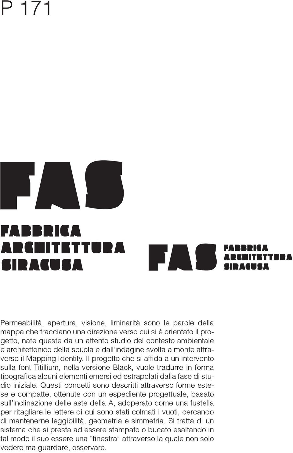 Il progetto che si affida a un intervento sulla font Titillium, nella versione Black, vuole tradurre in forma tipografica alcuni elementi emersi ed estrapolati dalla fase di studio iniziale.