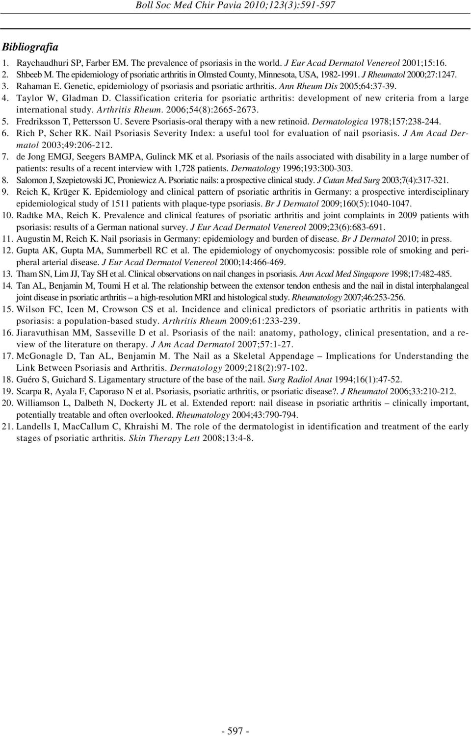 Ann Rheum Dis 2005;64:37-39. 4. Taylor W, Gladman D. Classification criteria for psoriatic arthritis: development of new criteria from a large international study. Arthritis Rheum.