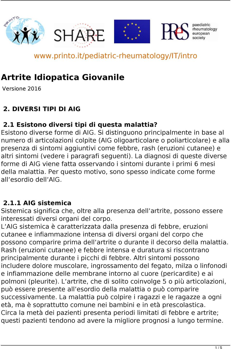 sintomi (vedere i paragrafi seguenti). La diagnosi di queste diverse forme di AIG viene fatta osservando i sintomi durante i primi 6 mesi della malattia.