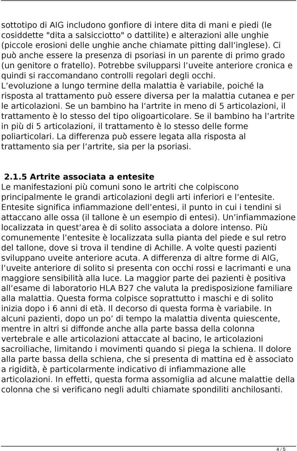 Potrebbe svilupparsi l uveite anteriore cronica e quindi si raccomandano controlli regolari degli occhi.