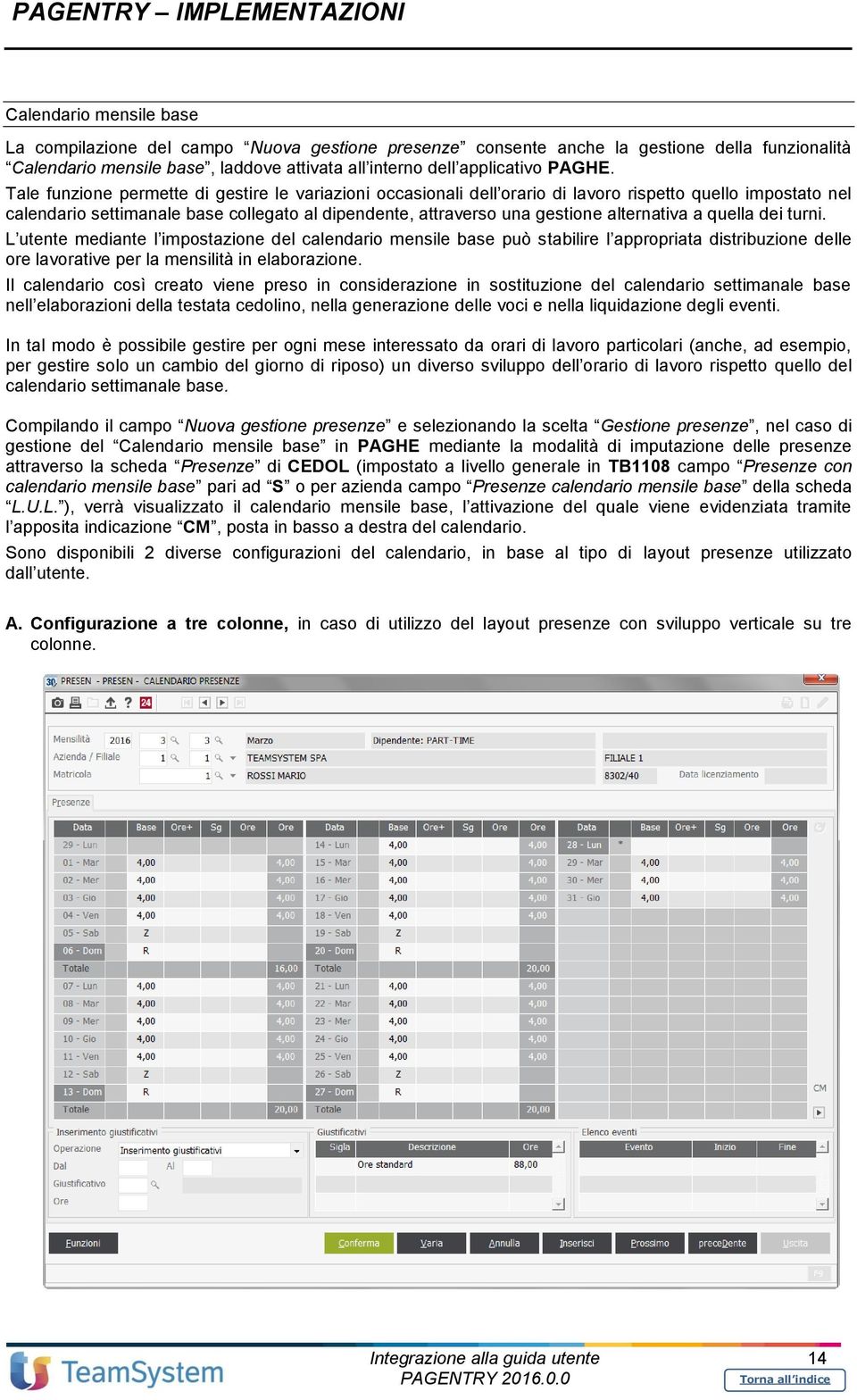 alternativa a quella dei turni. L utente mediante l impostazione del calendario mensile base può stabilire l appropriata distribuzione delle ore lavorative per la mensilità in elaborazione.