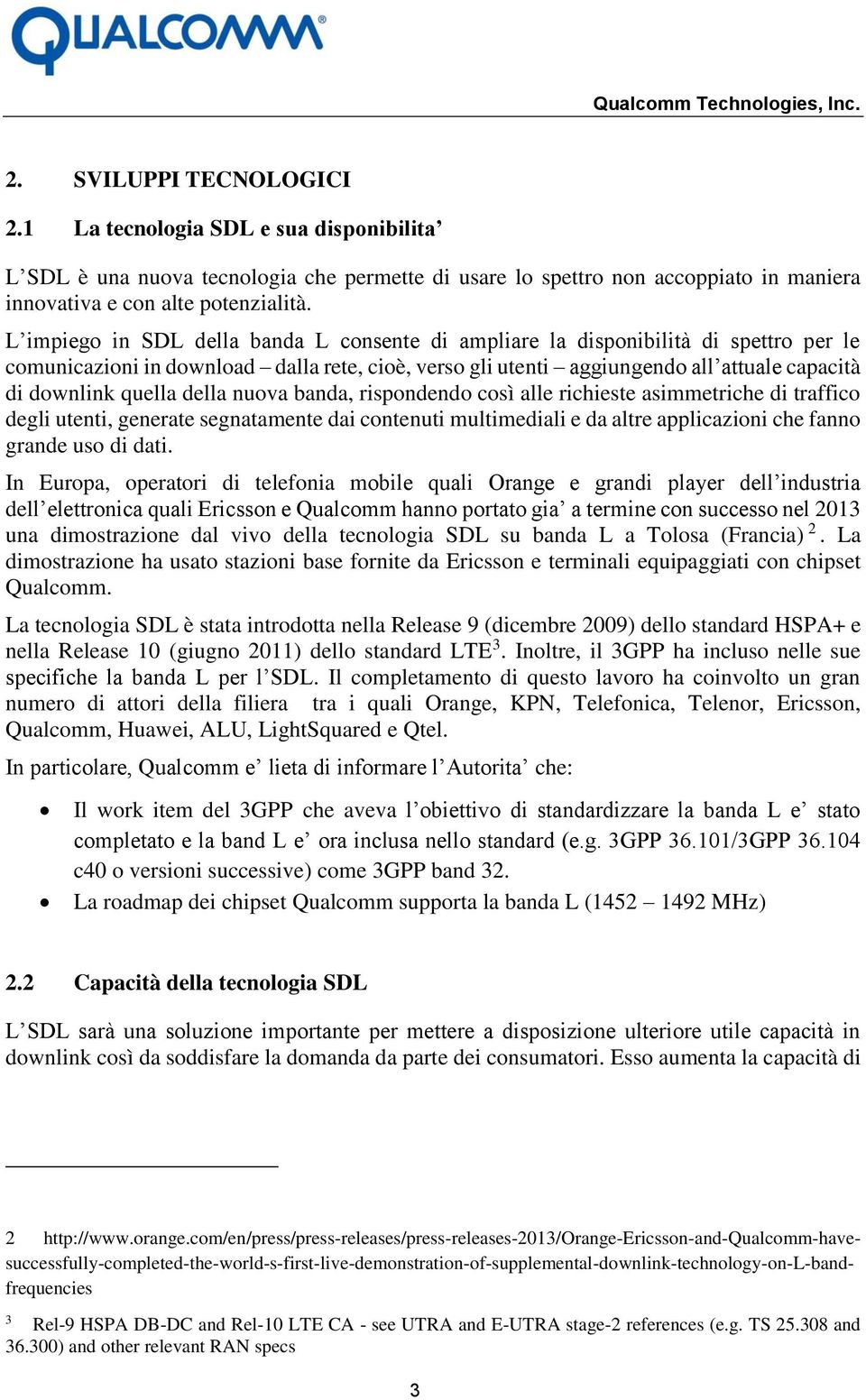 della nuova banda, rispondendo così alle richieste asimmetriche di traffico degli utenti, generate segnatamente dai contenuti multimediali e da altre applicazioni che fanno grande uso di dati.