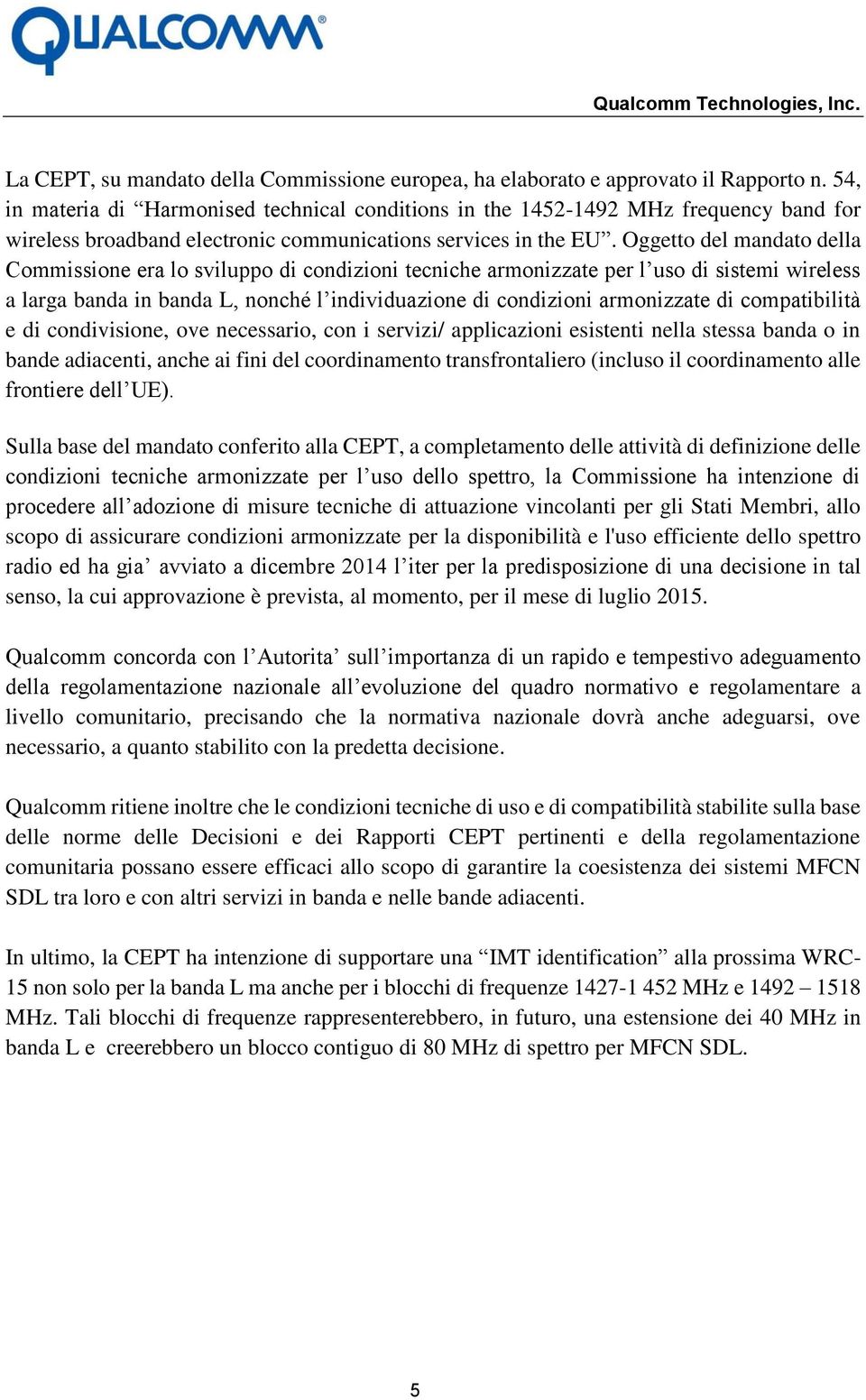 Oggetto del mandato della Commissione era lo sviluppo di condizioni tecniche armonizzate per l uso di sistemi wireless a larga banda in banda L, nonché l individuazione di condizioni armonizzate di