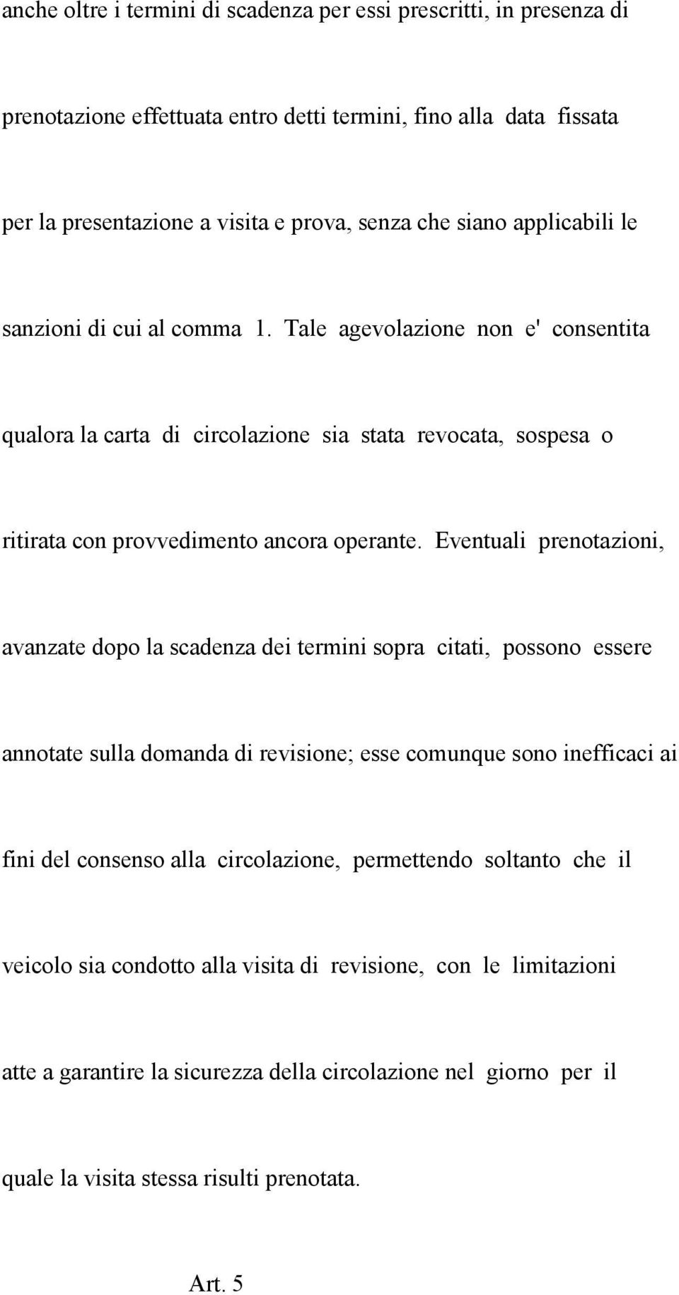 Eventuali prenotazioni, avanzate dopo la scadenza dei termini sopra citati, possono essere annotate sulla domanda di revisione; esse comunque sono inefficaci ai fini del consenso alla