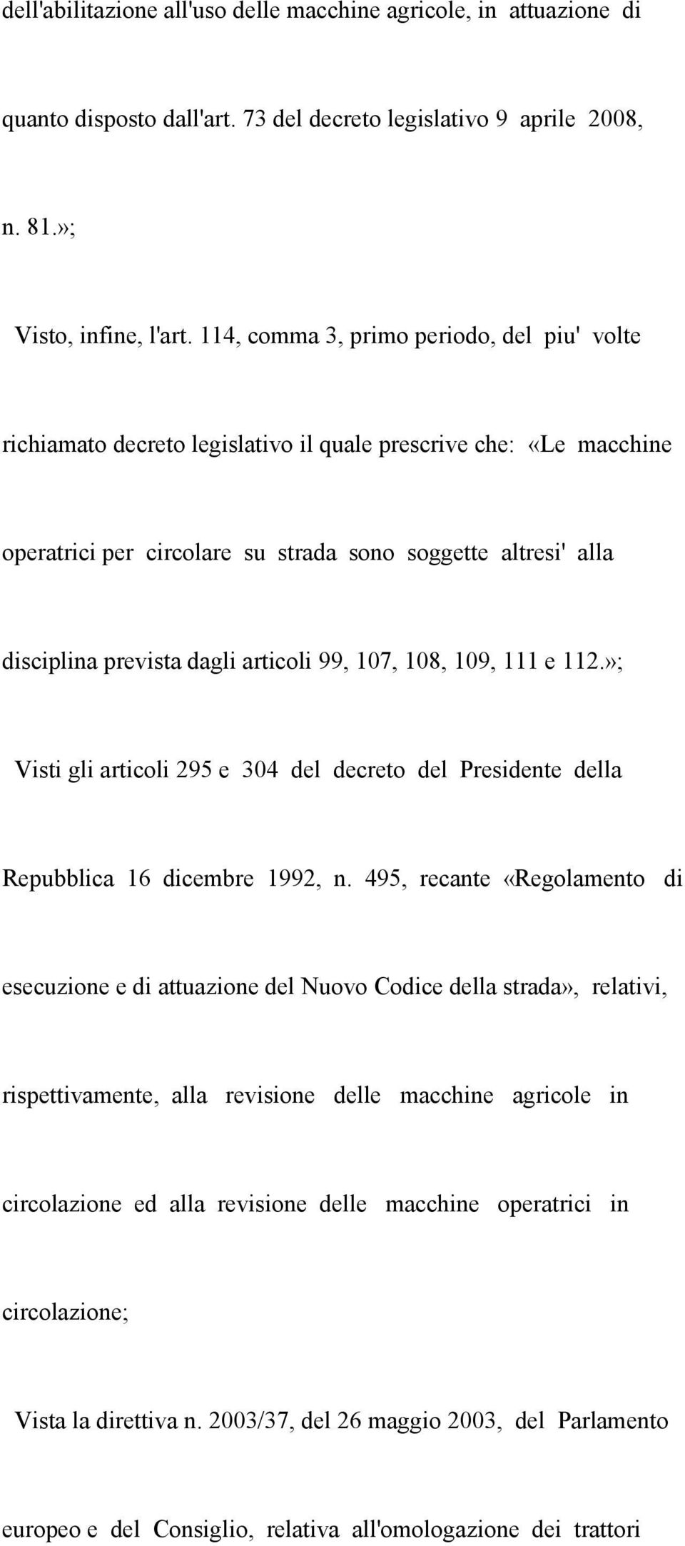 dagli articoli 99, 107, 108, 109, 111 e 112.»; Visti gli articoli 295 e 304 del decreto del Presidente della Repubblica 16 dicembre 1992, n.