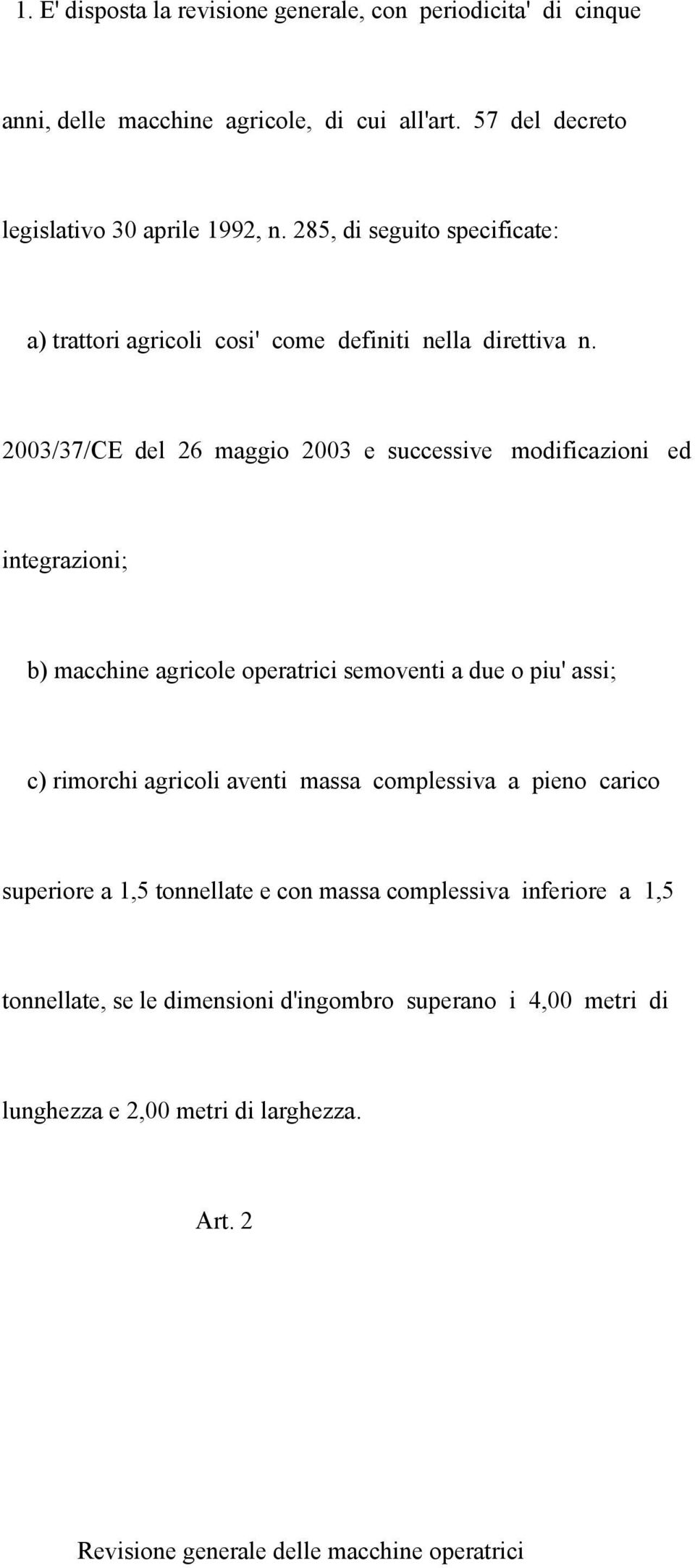 2003/37/CE del 26 maggio 2003 e successive modificazioni ed integrazioni; b) macchine agricole operatrici semoventi a due o piu' assi; c) rimorchi agricoli aventi