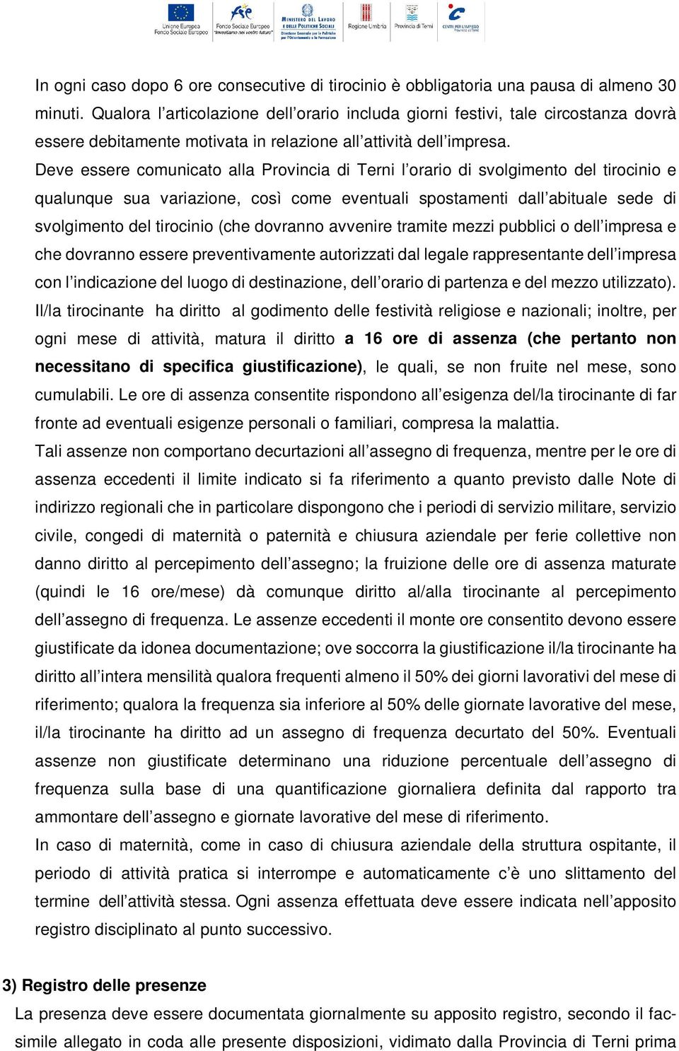 Deve essere comunicato alla Provincia di Terni l orario di svolgimento del tirocinio e qualunque sua variazione, così come eventuali spostamenti dall abituale sede di svolgimento del tirocinio (che