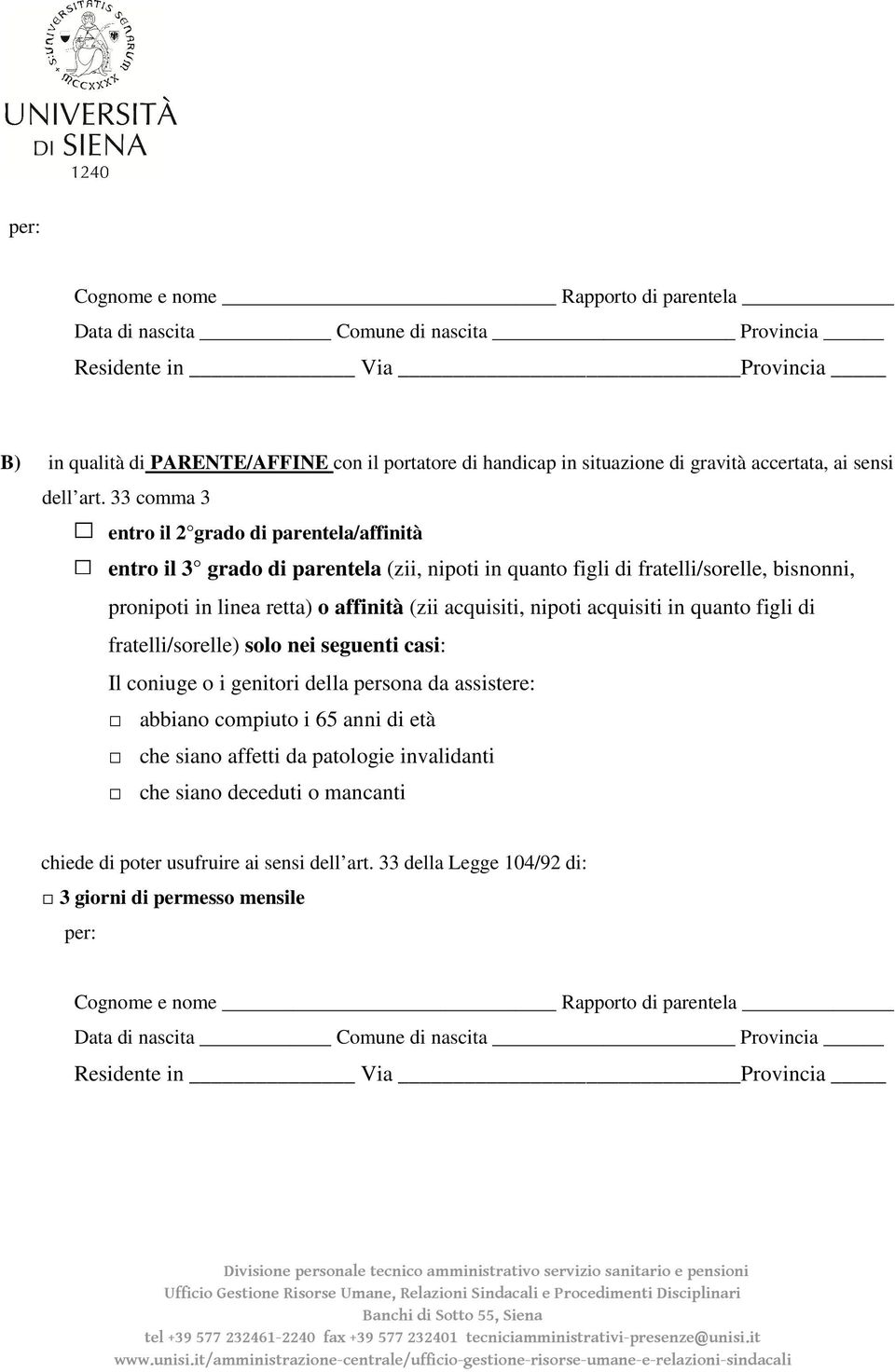 33 comma 3 entro il 2 grado di parentela/affinità entro il 3 grado di parentela (zii, nipoti in quanto figli di fratelli/sorelle, bisnonni, pronipoti in linea retta) o affinità (zii acquisiti, nipoti