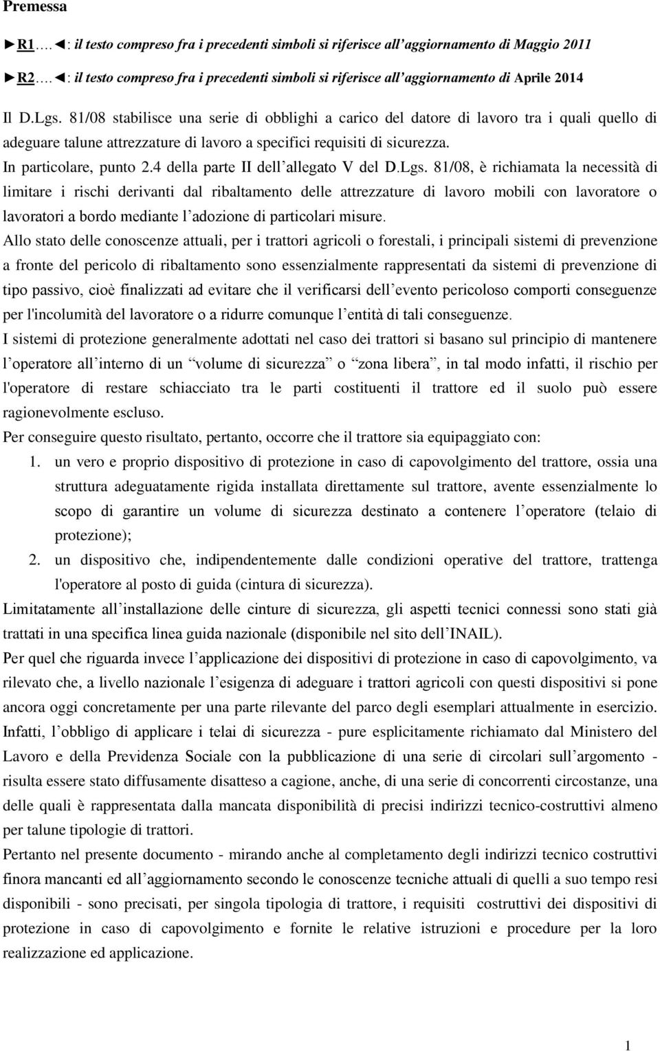 81/08 stabilisce una serie di obblighi a carico del datore di lavoro tra i quali quello di adeguare talune attrezzature di lavoro a specifici requisiti di sicurezza. In particolare, punto 2.