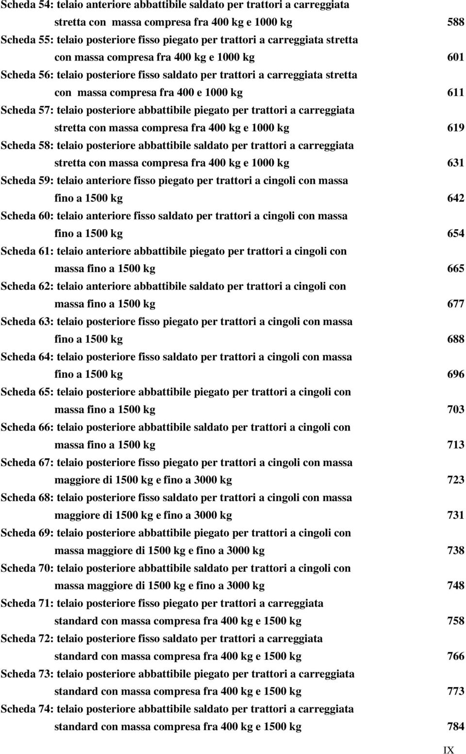 abbattibile piegato per trattori a carreggiata stretta con massa compresa fra 400 kg e 1000 kg 619 Scheda 58: telaio posteriore abbattibile saldato per trattori a carreggiata stretta con massa