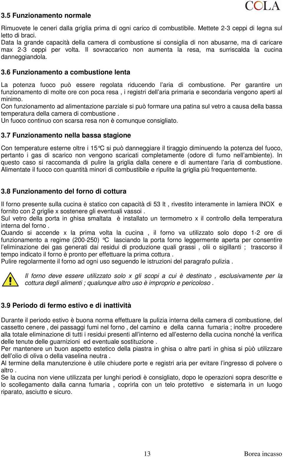 3.6 Funzionamento a combustione lenta La potenza fuoco può essere regolata riducendo l aria di combustione.