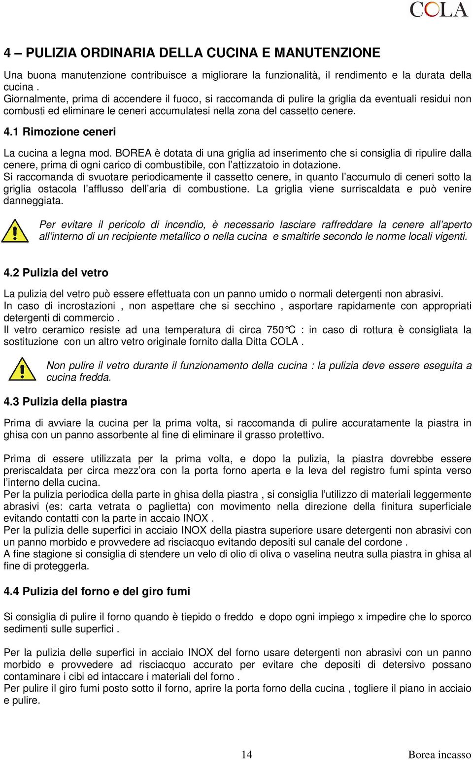 1 Rimozione ceneri La cucina a legna mod. BOREA è dotata di una griglia ad inserimento che si consiglia di ripulire dalla cenere, prima di ogni carico di combustibile, con l attizzatoio in dotazione.