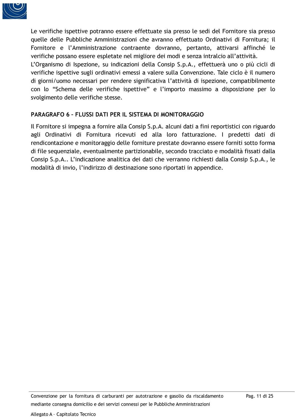 L Organismo di Ispezione, su indicazioni della Consip S.p.A., effettuerà uno o più cicli di verifiche ispettive sugli ordinativi emessi a valere sulla Convenzione.