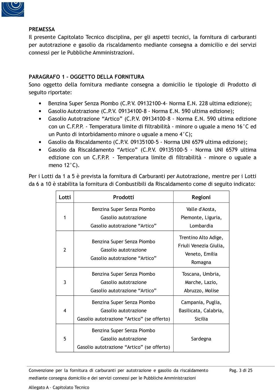 09132100-4 Norma E.N. 228 ultima edizione); Gasolio Autotrazione (C.P.V. 09134100-8 - Norma E.N. 590 ultima edizione); Gasolio Autotrazione Artico (C.P.V. 09134100-8 - Norma E.N. 590 ultima edizione con un C.