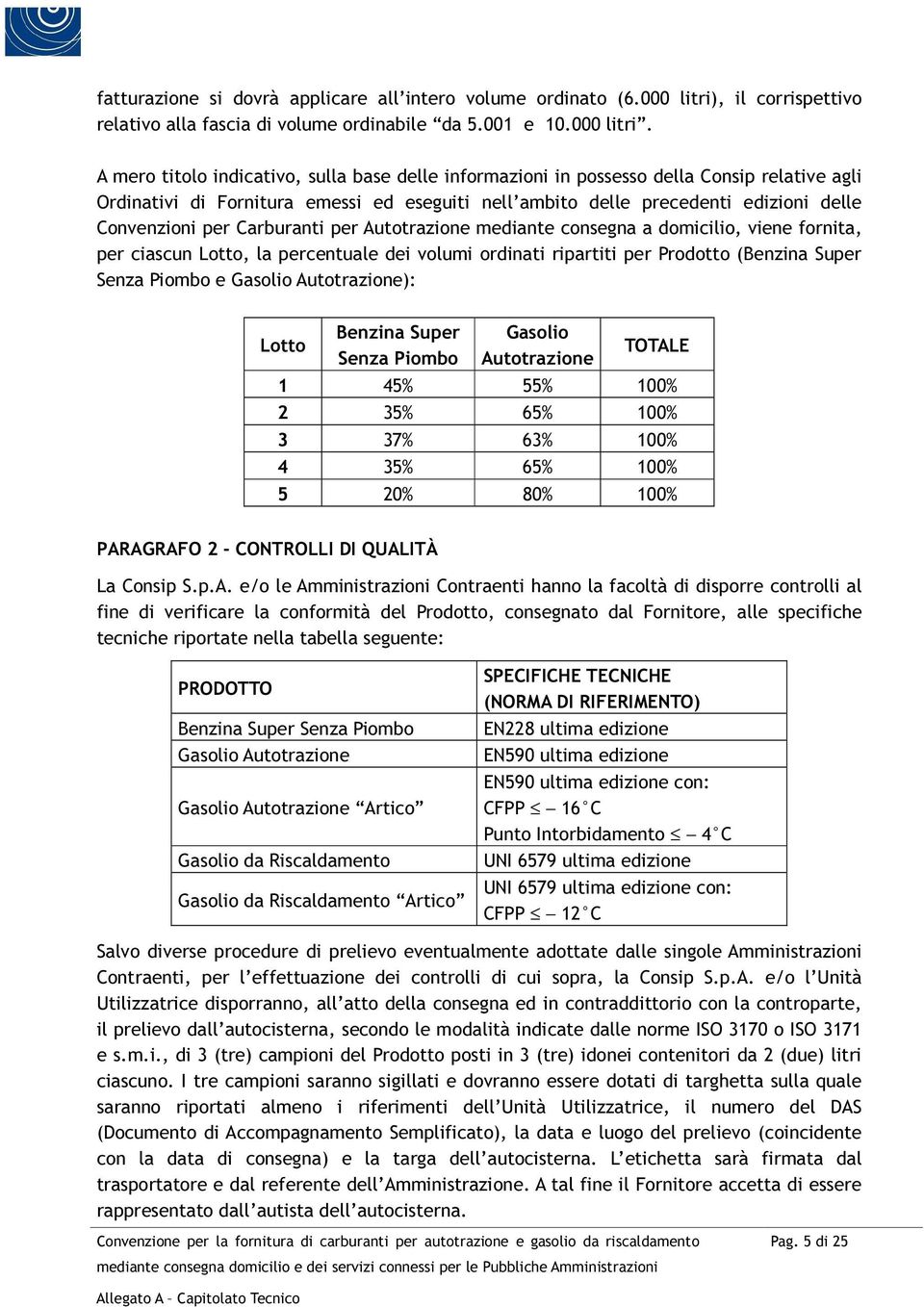 A mero titolo indicativo, sulla base delle informazioni in possesso della Consip relative agli Ordinativi di Fornitura emessi ed eseguiti nell ambito delle precedenti edizioni delle Convenzioni per