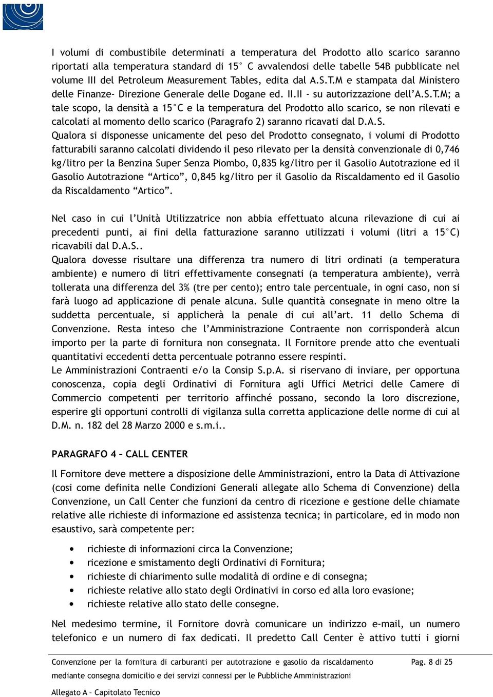 A.S. Qualora si disponesse unicamente del peso del Prodotto consegnato, i volumi di Prodotto fatturabili saranno calcolati dividendo il peso rilevato per la densità convenzionale di 0,746 kg/litro