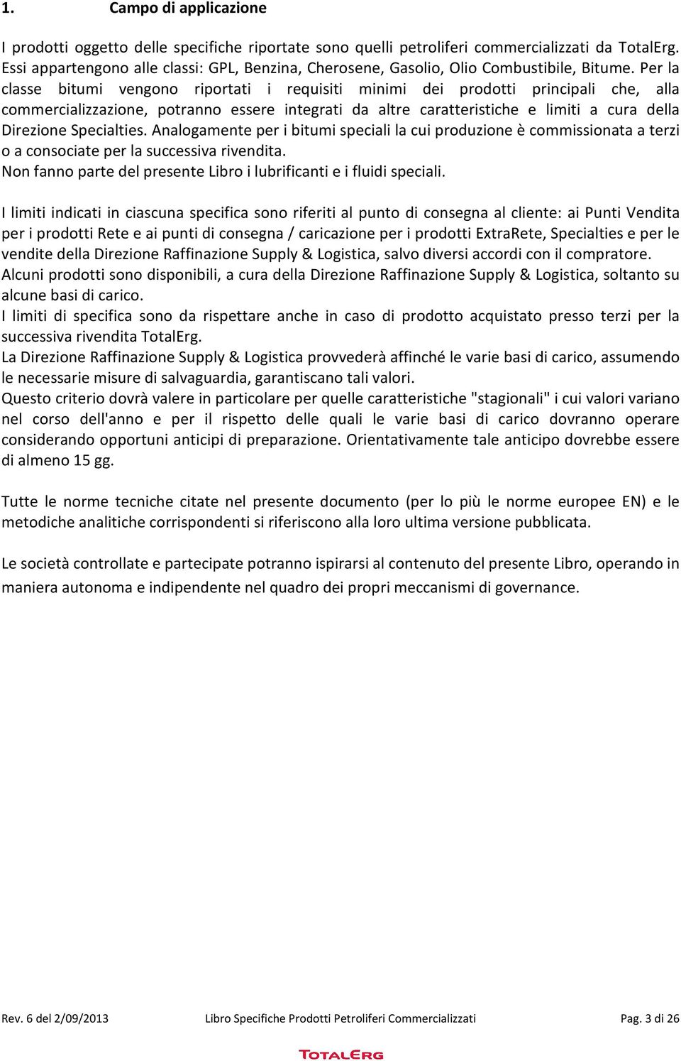 Per la classe bitumi vengono riportati i requisiti minimi dei prodotti principali che, alla commercializzazione, potranno essere integrati da altre caratteristiche e limiti a cura della Direzione