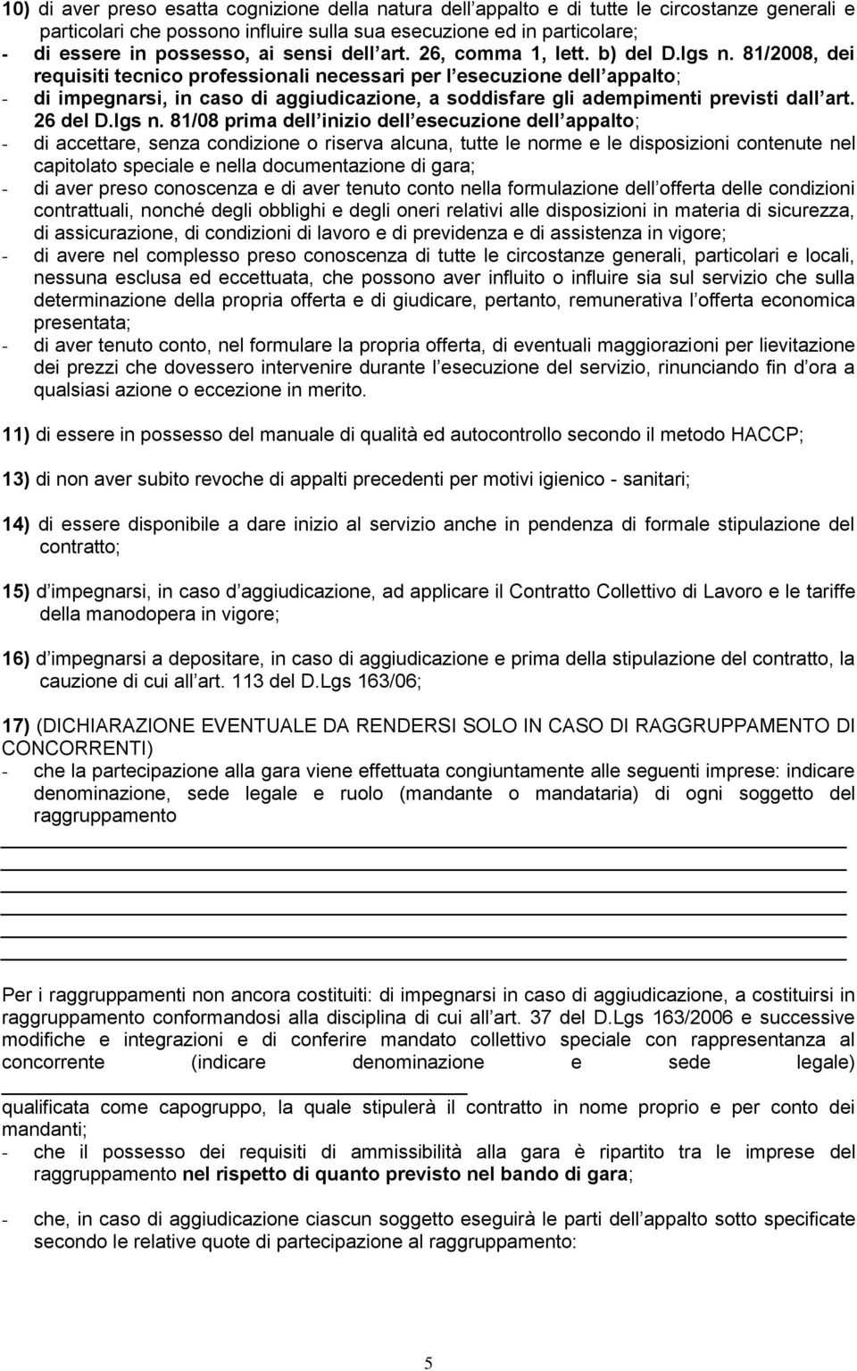 81/2008, dei requisiti tecnico professionali necessari per l esecuzione dell appalto; - di impegnarsi, in caso di aggiudicazione, a soddisfare gli adempimenti previsti dall art. 26 del D.lgs n.