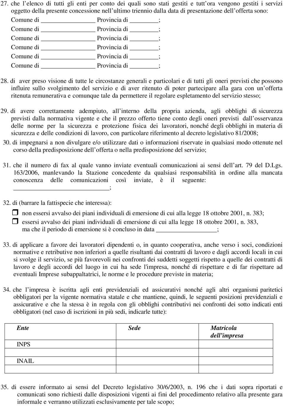 di aver preso visione di tutte le circostanze generali e particolari e di tutti gli oneri previsti che possono influire sullo svolgimento del servizio e di aver ritenuto di poter partecipare alla