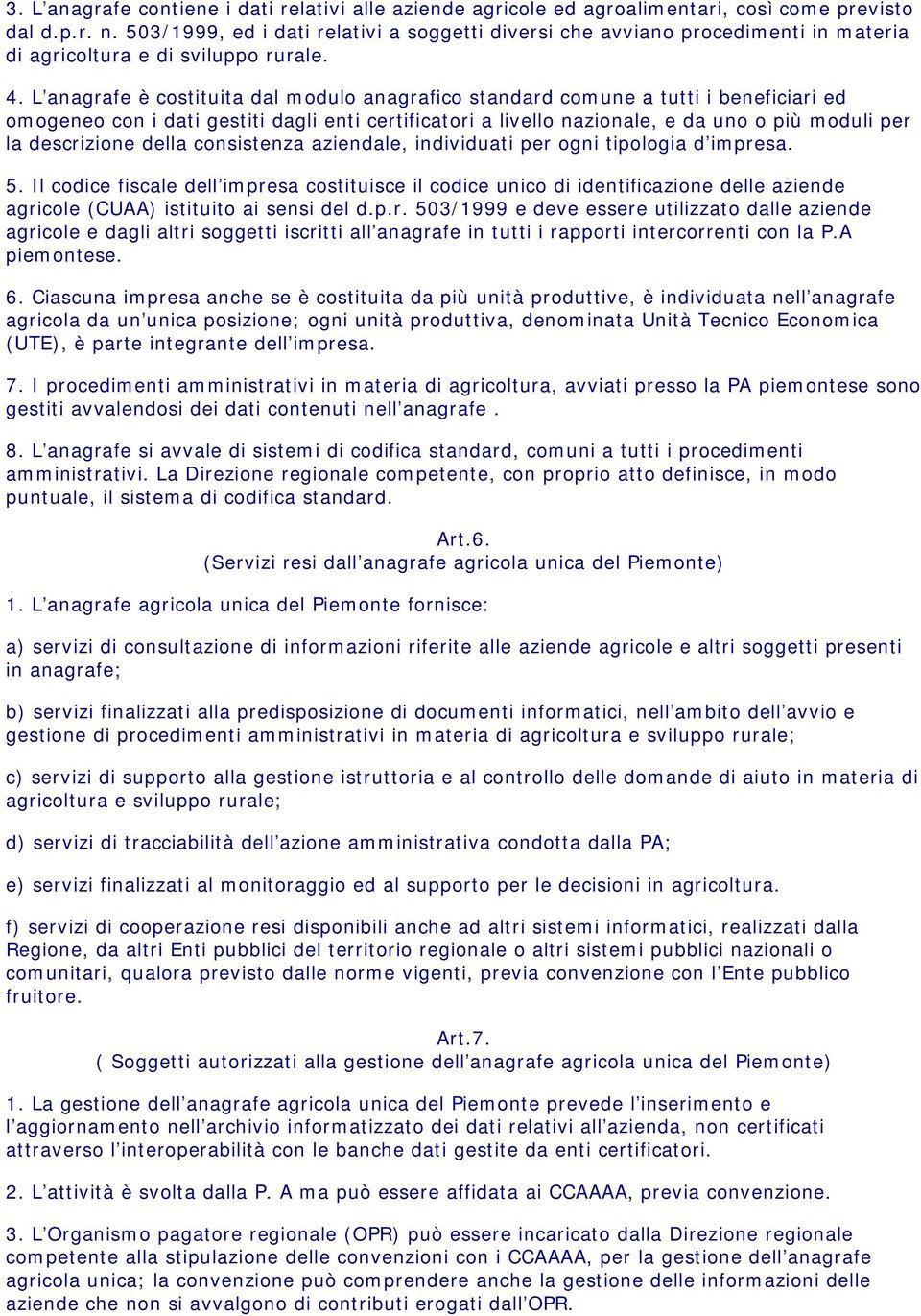 L anagrafe è costituita dal modulo anagrafico standard comune a tutti i beneficiari ed omogeneo con i dati gestiti dagli enti certificatori a livello nazionale, e da uno o più moduli per la