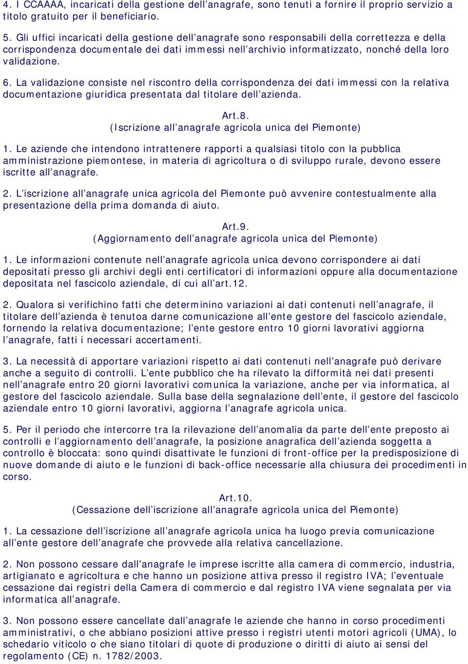 6. La validazione consiste nel riscontro della corrispondenza dei dati immessi con la relativa documentazione giuridica presentata dal titolare dell azienda. Art.8.