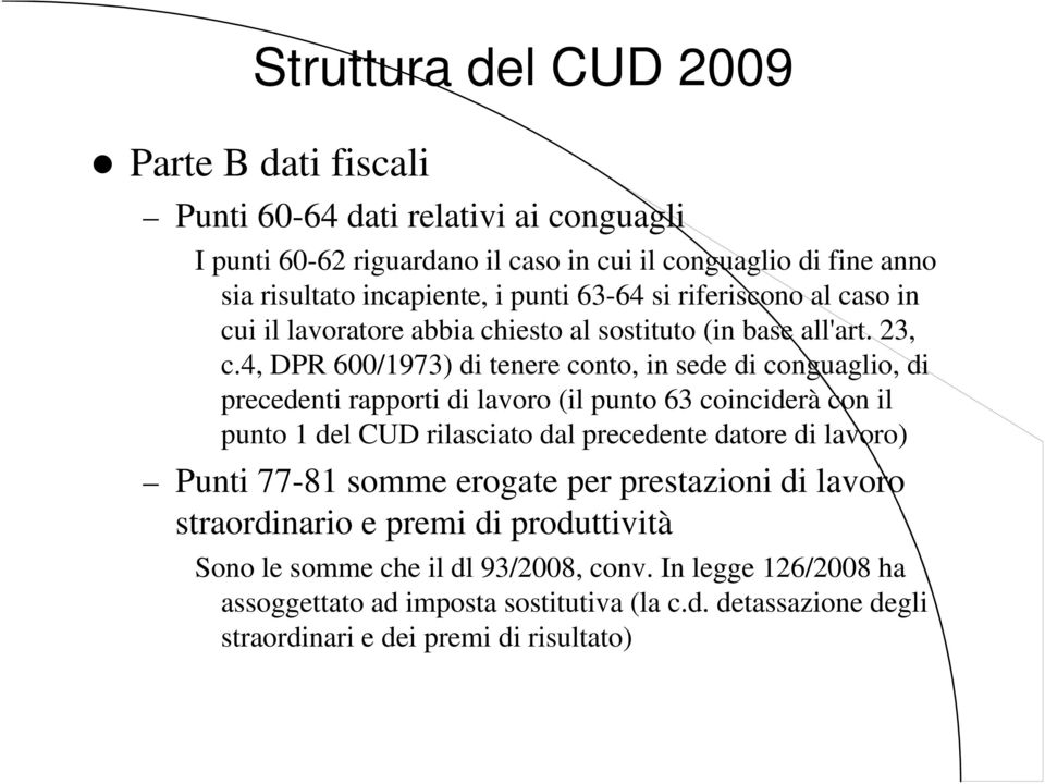 4, DPR 600/1973) di tenere conto, in sede di conguaglio, di precedenti rapporti di lavoro (il punto 63 coinciderà con il punto 1 del CUD rilasciato dal precedente datore di