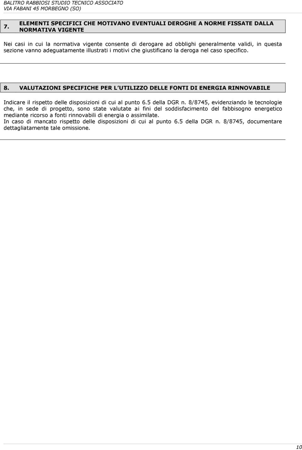 VALUTAZIONI SPECIFICHE PER L UTILIZZO DELLE FONTI DI ENERGIA RINNOVABILE Indicare il rispetto delle disposizioni di cui al punto 6.5 della DGR n.