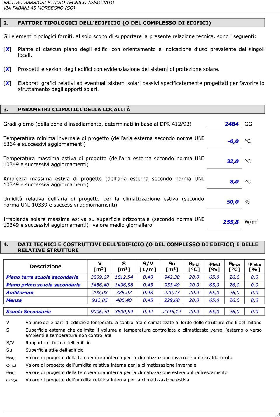 Elaborati grafici relativi ad eventuali sistemi solari passivi specificatamente progettati per favorire lo sfruttamento degli apporti solari. 3.