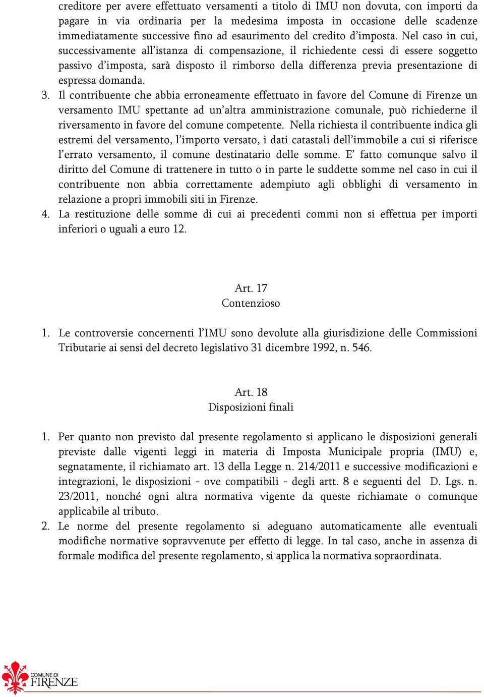 Nel caso in cui, successivamente all istanza di compensazione, il richiedente cessi di essere soggetto passivo d imposta, sarà disposto il rimborso della differenza previa presentazione di espressa