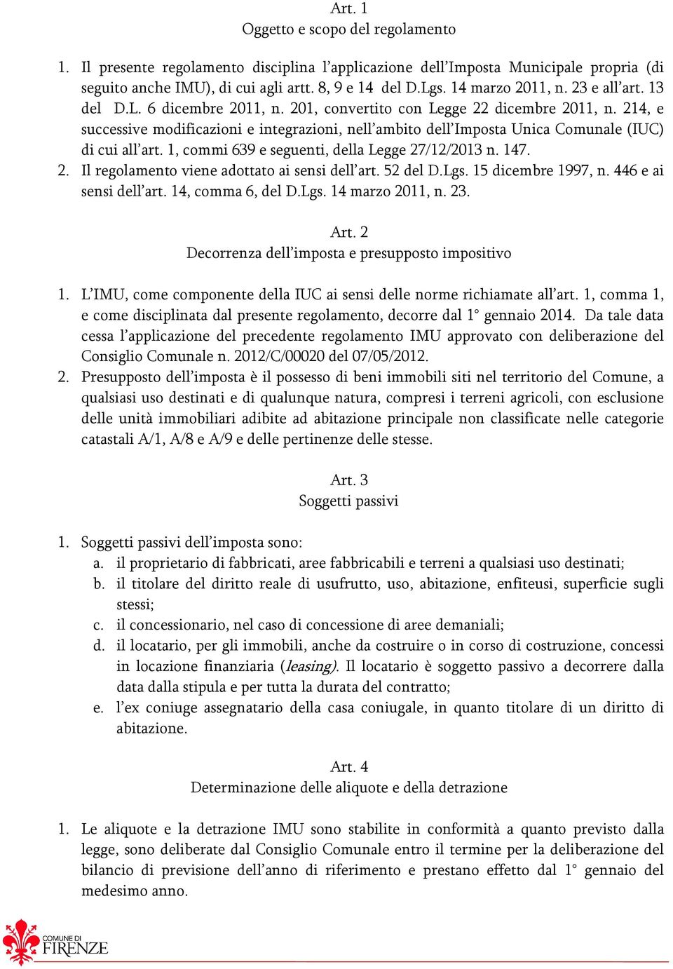 214, e successive modificazioni e integrazioni, nell ambito dell Imposta Unica Comunale (IUC) di cui all art. 1, commi 639 e seguenti, della Legge 27/12/2013 n. 147. 2. Il regolamento viene adottato ai sensi dell art.