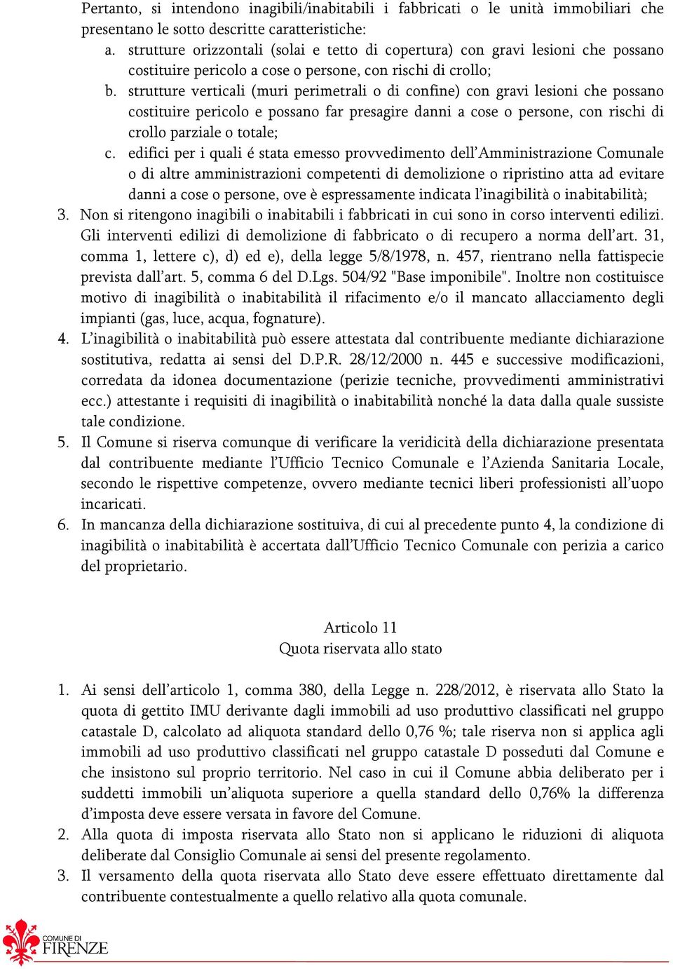 strutture verticali (muri perimetrali o di confine) con gravi lesioni che possano costituire pericolo e possano far presagire danni a cose o persone, con rischi di crollo parziale o totale; c.