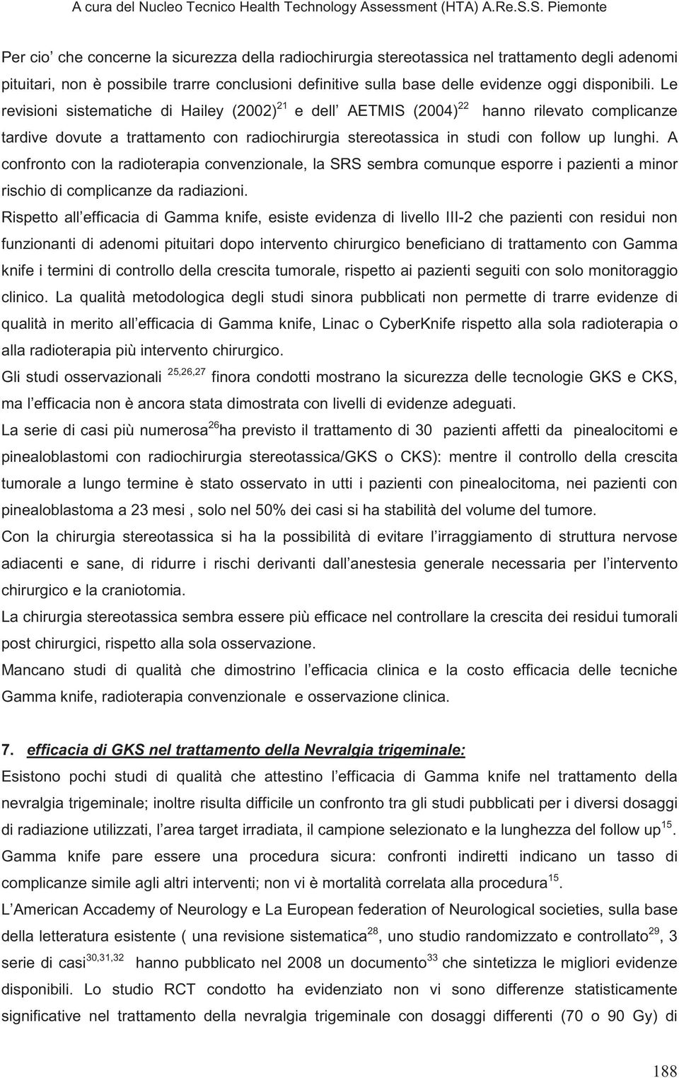 A confronto con la radioterapia convenzionale, la SRS sembra comunque esporre i pazienti a minor rischio di complicanze da radiazioni.