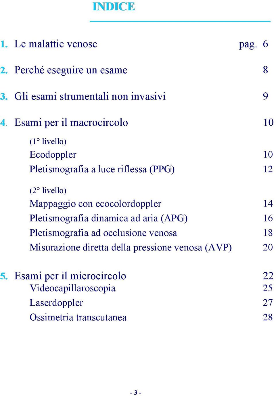 ecocolordoppler 14 Pletismografia dinamica ad aria (APG) 16 Pletismografia ad occlusione venosa 18 Misurazione diretta