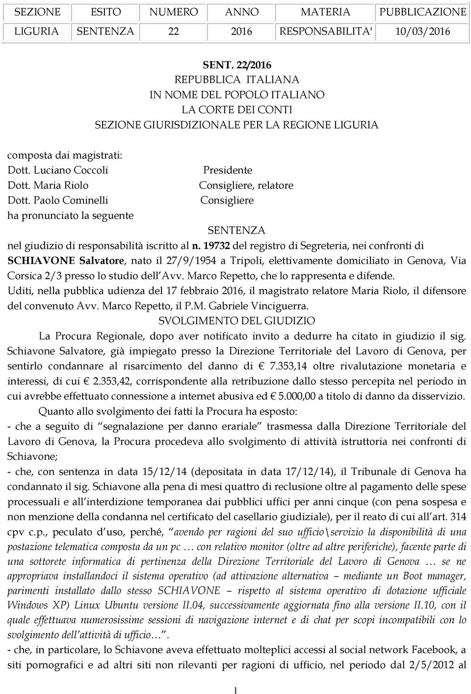 Maria Riolo Consigliere, relatore Dott. Paolo Cominelli Consigliere ha pronunciato la seguente SENTENZA nel giudizio di responsabilità iscritto al n.