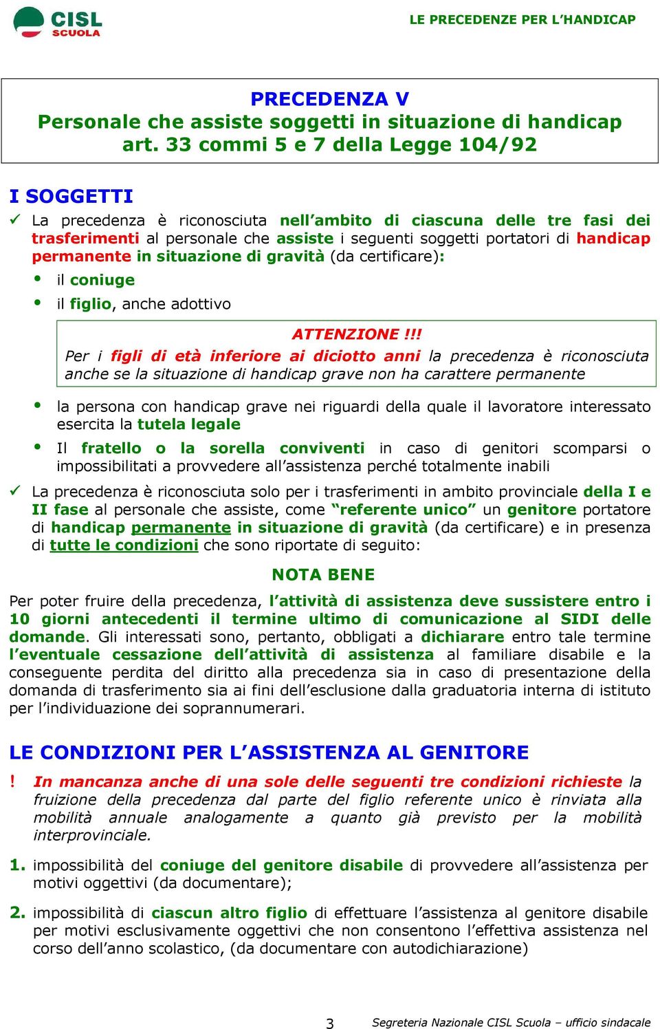 permanente in situazione di gravità (da certificare): il coniuge il figlio, anche adottivo Per i figli di età inferiore ai diciotto anni la precedenza è riconosciuta anche se la situazione di