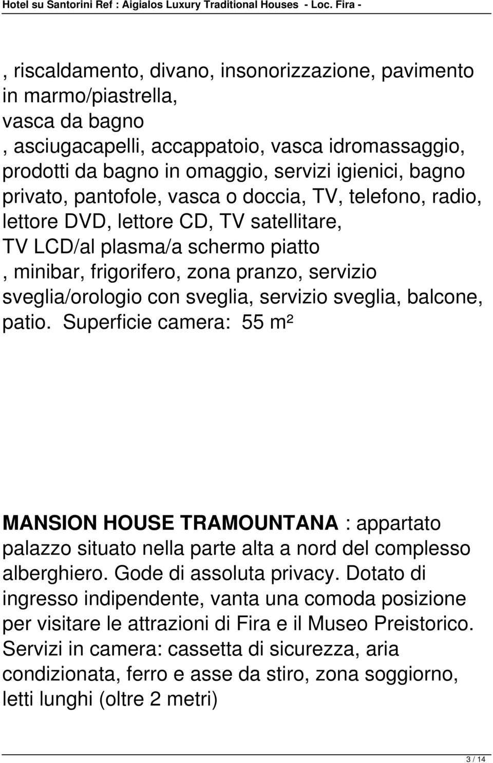 sveglia, servizio sveglia, balcone, patio. Superficie camera: 55 m² MANSION HOUSE TRAMOUNTANA : appartato palazzo situato nella parte alta a nord del complesso alberghiero. Gode di assoluta privacy.