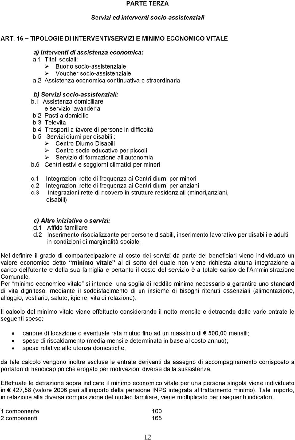 2 Pasti a dmicili b.3 Televita b.4 Trasprti a favre di persne in difficltà b.5 Servizi diurni per disabili : Centr Diurn Disabili Centr sci-educativ per piccli Servizi di frmazine all autnmia b.