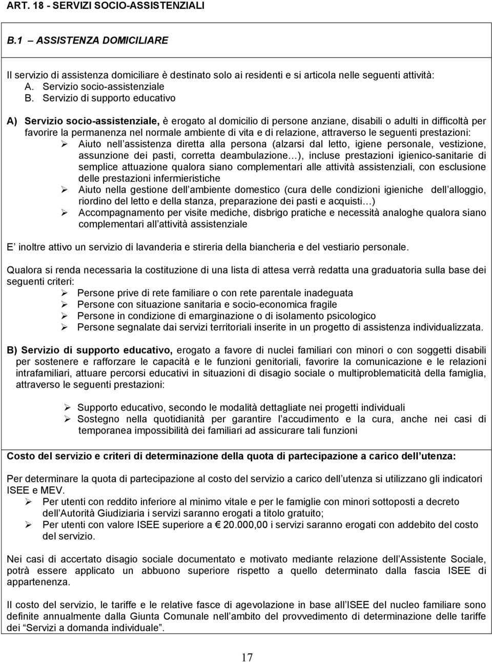 attravers le seguenti prestazini: Aiut nell assistenza diretta alla persna (alzarsi dal lett, igiene persnale, vestizine, assunzine dei pasti, crretta deambulazine ), incluse prestazini