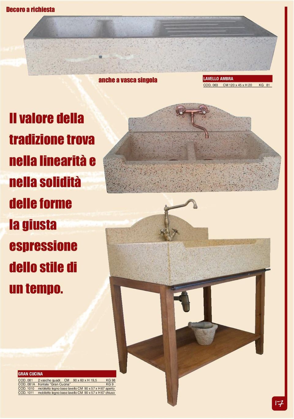 giusta espressione dello stile di un tempo. GRAN CUCINA COD. 081 2 vasche quadr. CM 90 x 60 x H 19,5 KG 98 COD.